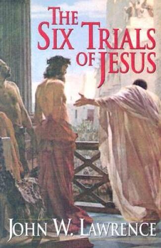 The Six Trials of Jesus – Paperback By Lawrence, John W – VERY GOOD