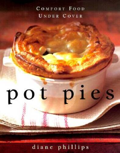 Pot Pies: Comfort Food Under Cover – Hardcover By Phillips, Diane – ACCEPTABLE