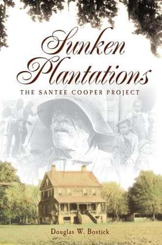 Sunken Plantations: The Santee Cooper Project by Douglas W Bostick: New