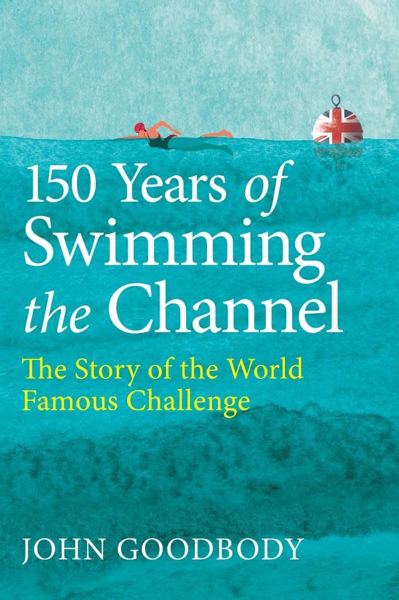 150 Years of Swimming the Channel: The Story of, Goodbody, Goodbody,..