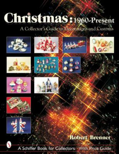 Christmas 1960 to the Present: A Collector’s Guide to Decorations and Customs