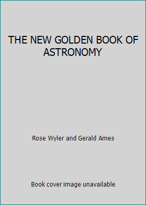 THE NEW GOLDEN BOOK OF ASTRONOMY by Rose Wyler and Gerald Ames