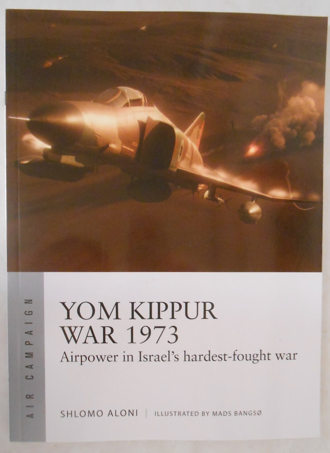 Air Campaign: Yom Kippur War 1973 : Airpower in Israel’s Hardest-Fought War
