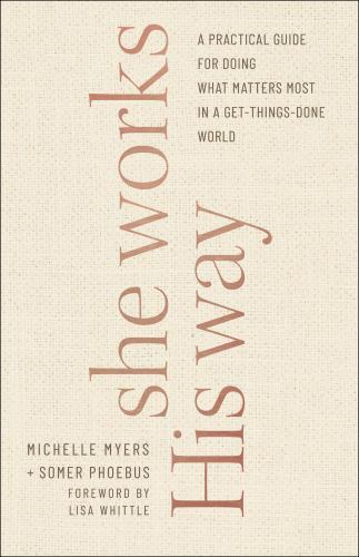 She Works His Way: A Practical Guide for Doing What Matters Most in a Get-Things