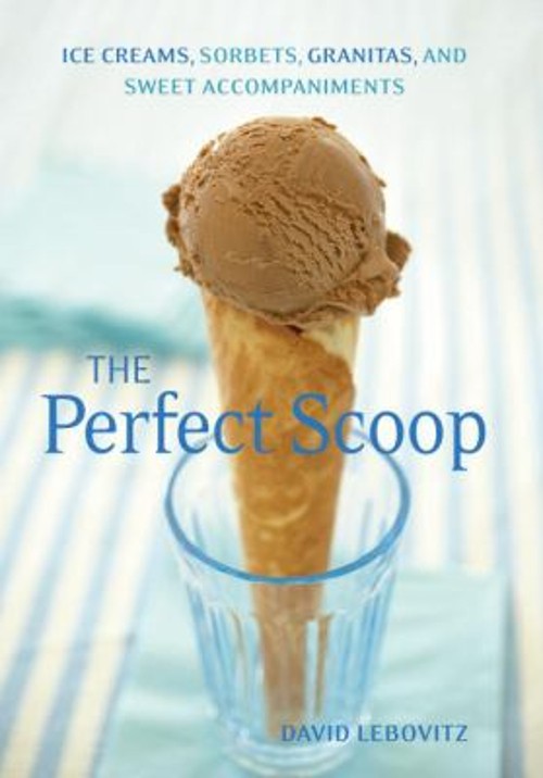 The Perfect Scoop : Ice Creams, Sorbets, Granitas, and Sweet Acco