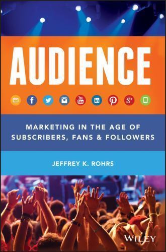 Audience: Marketing in the Age of Subscribers, Fans and Followers by Jeffrey Roh