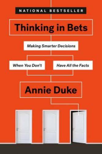 Thinking in Bets: Making Smarter Decisions When You Don’t Have A – VERY GOOD