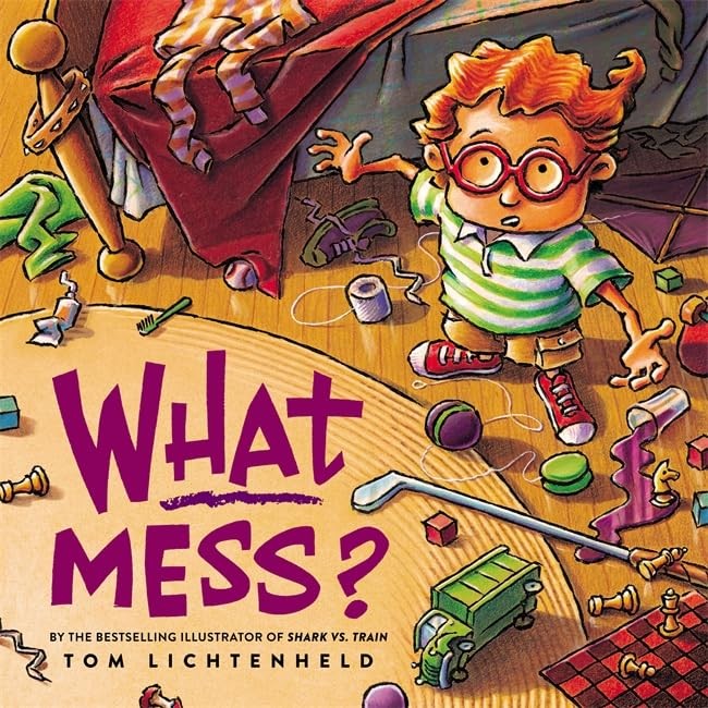 What Mess? By Lichtenheld, Tom Tom Lichtenheld,