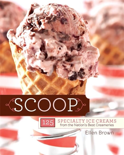 Scoop: 125 Specialty Ice Creams from the Nation s Best Creameries