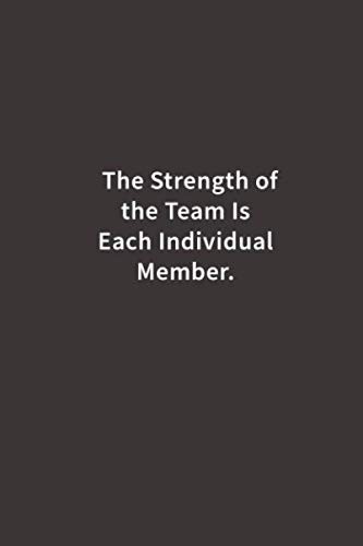 The Strength of the Team is each Individual Member.: Lined notebook by Art