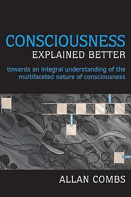 Consciousness Explained Better: Towards an Integral Understanding of the…