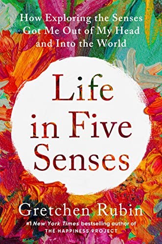 Life in Five Senses: How Exploring the Senses Got Me Out of My Head and Into th