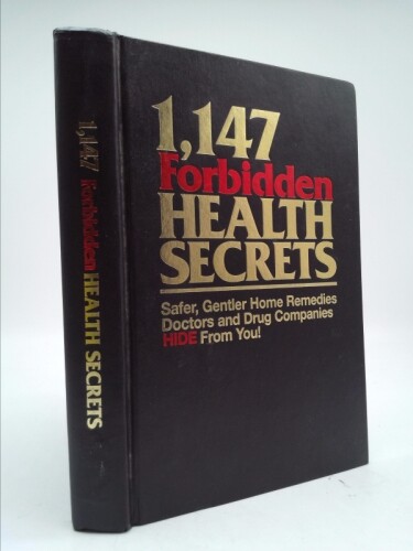 1,147 Forbidden Health Secrets: Safer, Gentler Home Remedies Doctors and Drug…