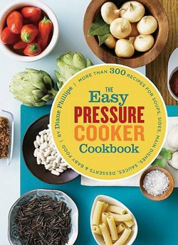 The Easy Pressure Cooker Cookbook – Paperback By Phillips, Diane – GOOD