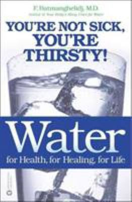 Water: For Health, for Healing, for Life: You’re Not Sick, You’re Thirsty!