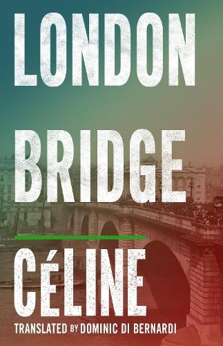 London Bridge: Louis-Ferdinand C… by Céline, Louis-Ferdin Paperback / softback