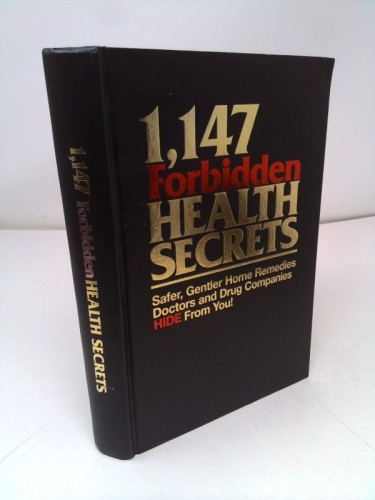 1,147 Forbidden Health Secrets: Safer, Gentler Home Remedies Doctors and Drug…