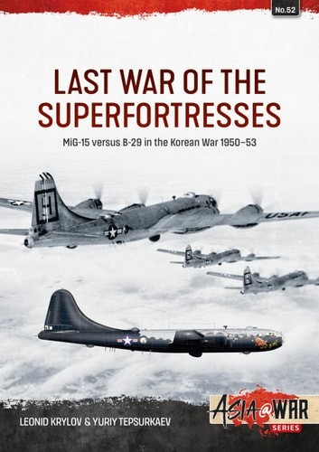 Last War of the Superfortresses: MiG-15 versus B-29 in the Korean War 1950-53 (A