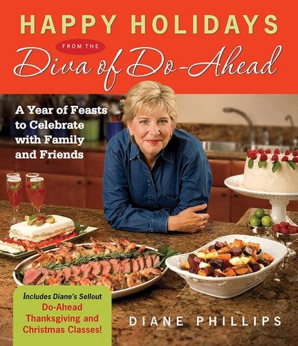 HAPPY HOLIDAYS FROM THE DIVA OF DO-AHEAD: A YEAR OF FEASTS By Diane Phillips NEW